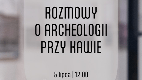 „Rozmowy o archeologii przy kawie” w Muzeum Etnograficznym